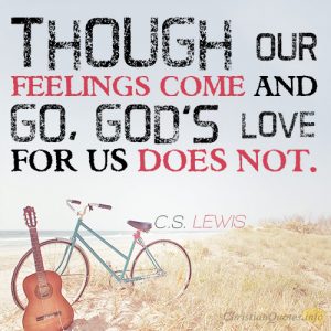 Though our feelings come and go, God’s love for us does not