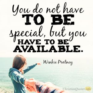 You do not have to be special, but you have to be available.