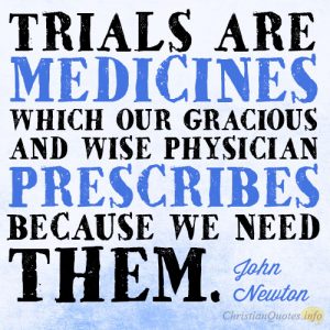 Trials are medicines which our gracious and wise physician prescribes because we need them