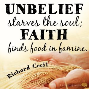 Unbelief starves the soul; faith finds food in famine