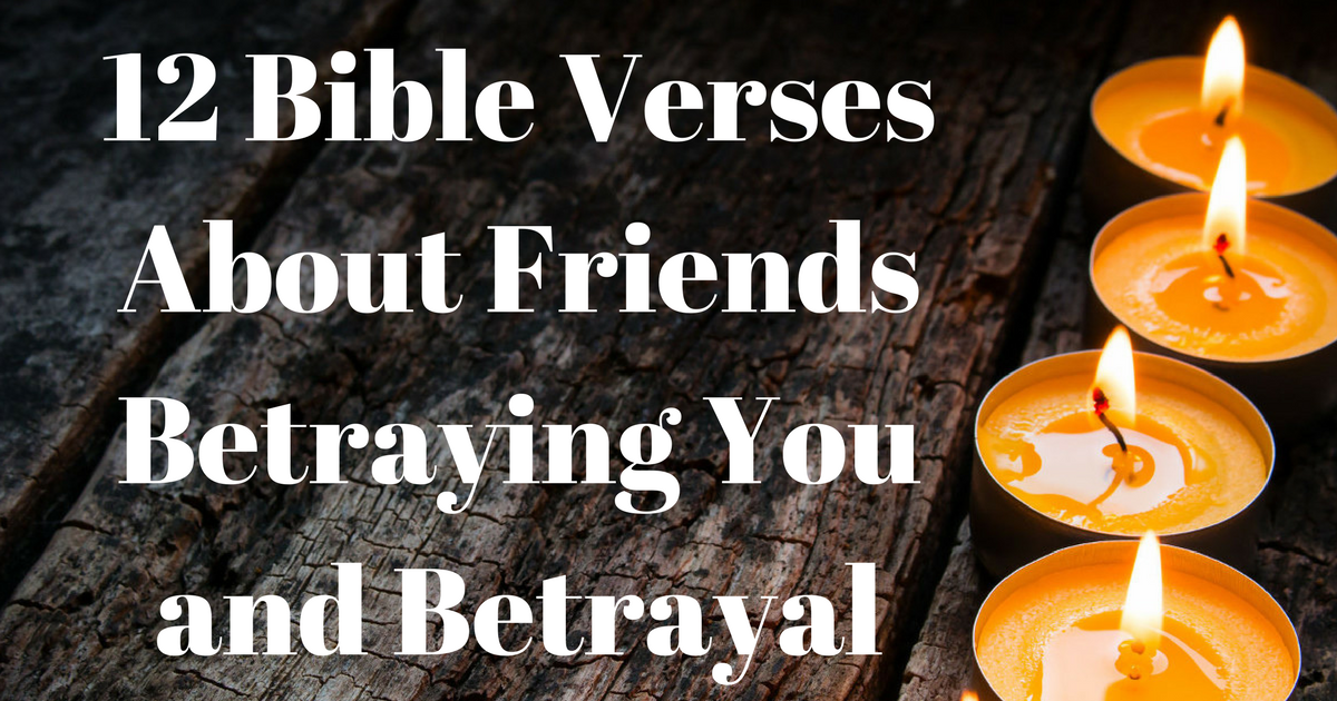 12 Bible Verses About Friends Betraying You And Betrayal 