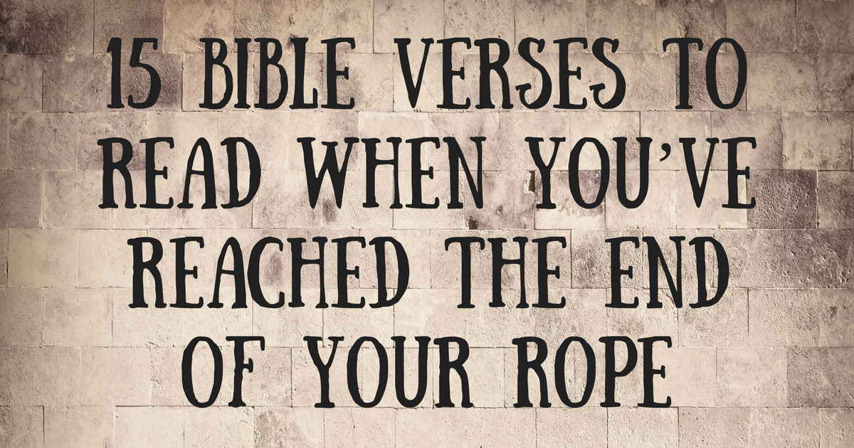 15 Bible Verses To Read When You’ve Reached The End Of Your Rope