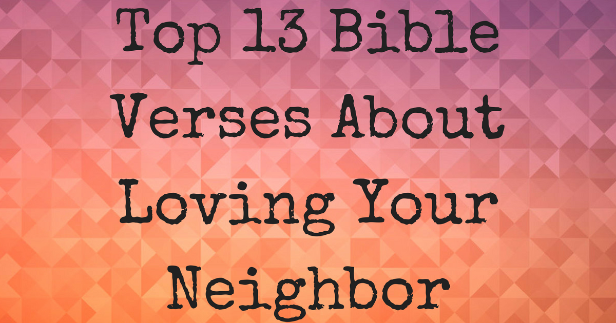 Top 13 Bible Verses About Loving Your Neighbor | ChristianQuotes.info