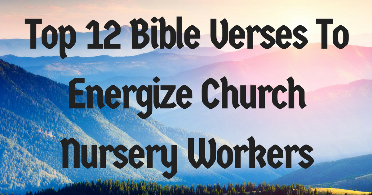 Top 12 Bible Verses To Energize Church Nursery Workers