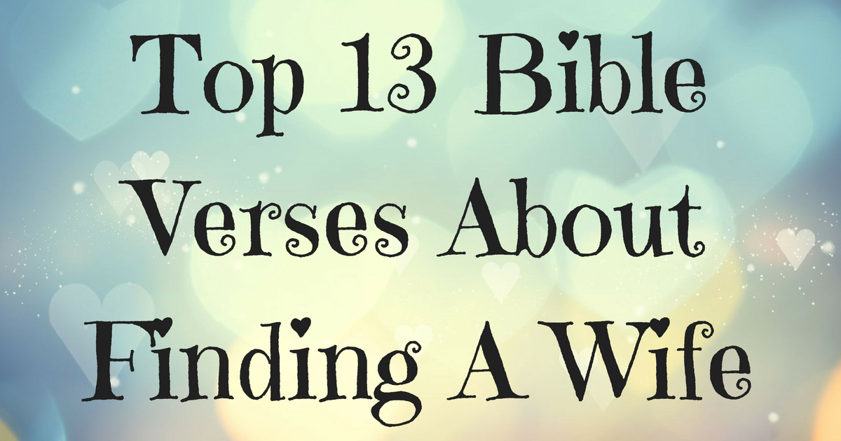 Top 13 Bible Verses About Finding A Wife ChristianQuotes.info