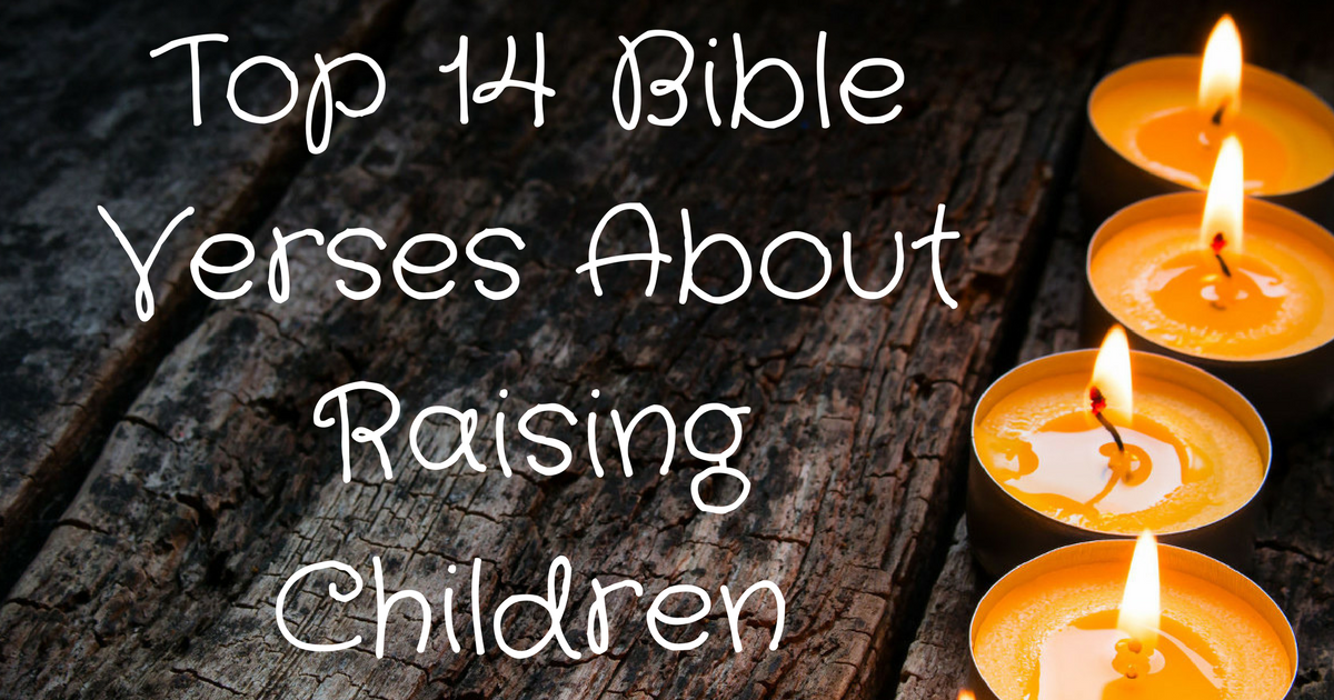 Top 14 Bible Verses About Raising Children | ChristianQuotes.info