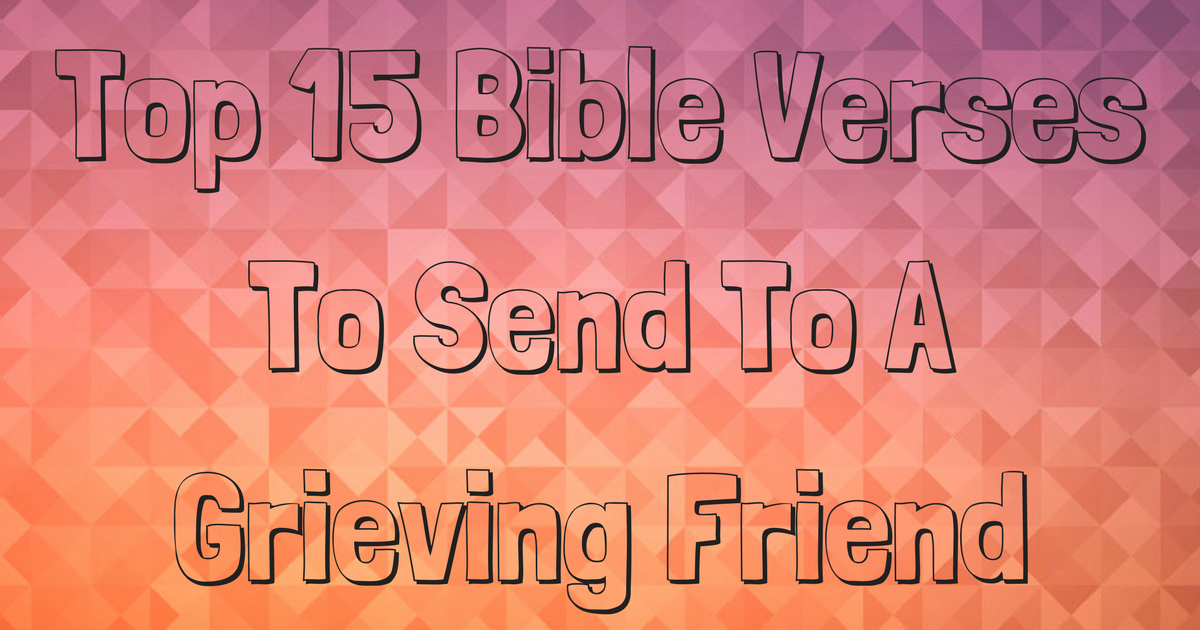 Top 15 Bible Verses To Send To A Grieving Friend Christianquotes