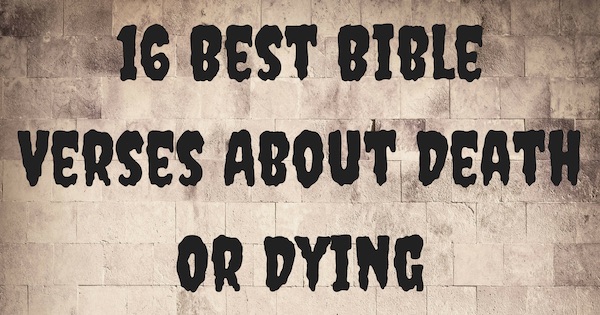 16 Best Bible Verses About Death Or Dying Christianquotes Info