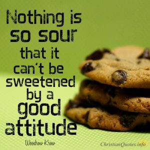 Woodrow Kroll Quote - Nothing is so sour that it can't be sweetened by a good attitude